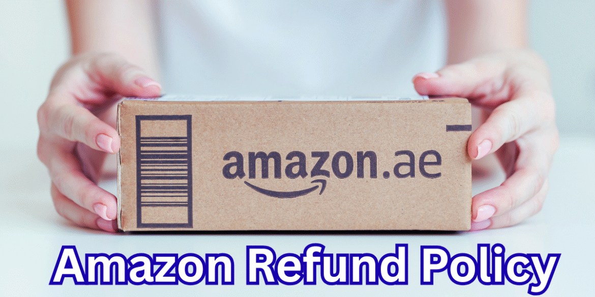 Amazon Refund Policy: Step-by-Step Process and Rules