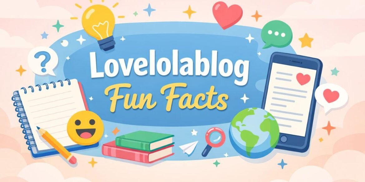 Lovelolablog Fun Facts: Entertaining, Surprising, and Feel-Good
